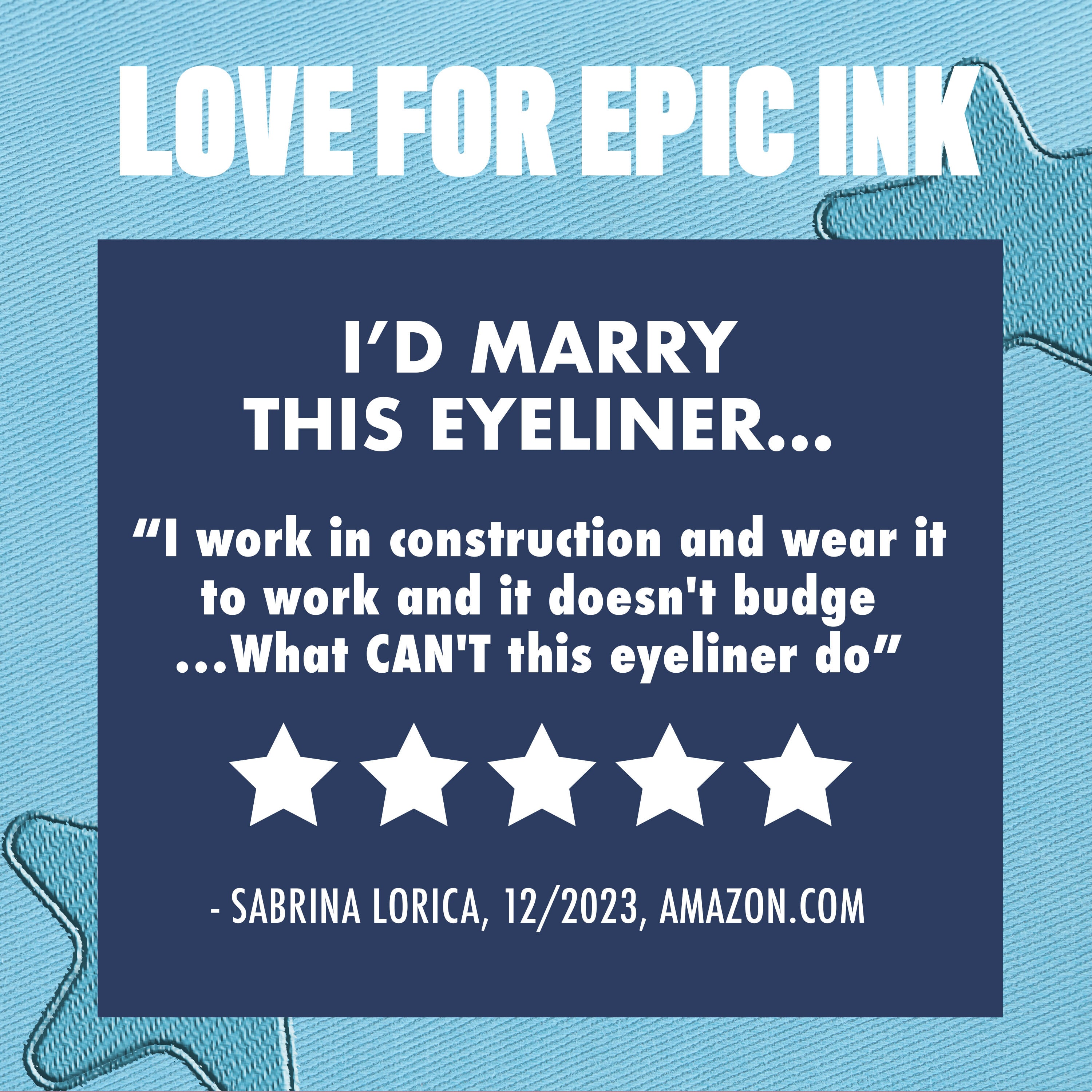 5-star review against blue background for Epic Ink Liner, boasting eyeliner lasting all day in a construction job