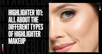 Highlighter 101: A Guide To Different Types of Highlighter Makeup