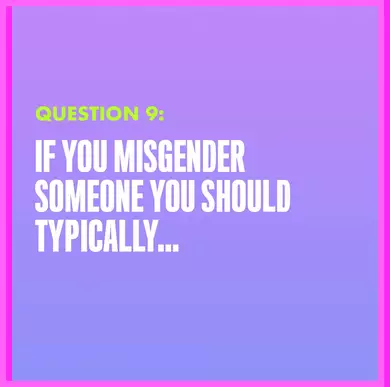 Question 9: IF YOU MISGENDER SOMEONE YOU SHOULD TYPICALLY...