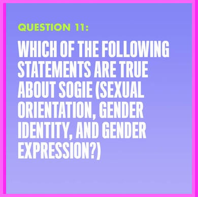 Question 11: WHICH OF THE FOLLOWING STATEMENTS ARE TRUE ABOUT SOGIE?