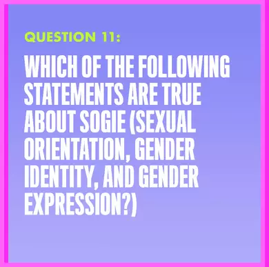 Question 11: WHICH OF THE FOLLOWING STATEMENTS ARE TRUE ABOUT SOGIE?